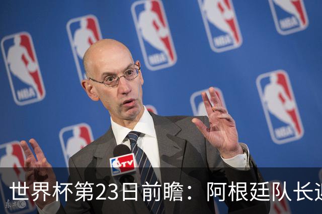 世界杯第23日前瞻：阿根廷队长迎历史之夜 卫冕冠军PK大黑马