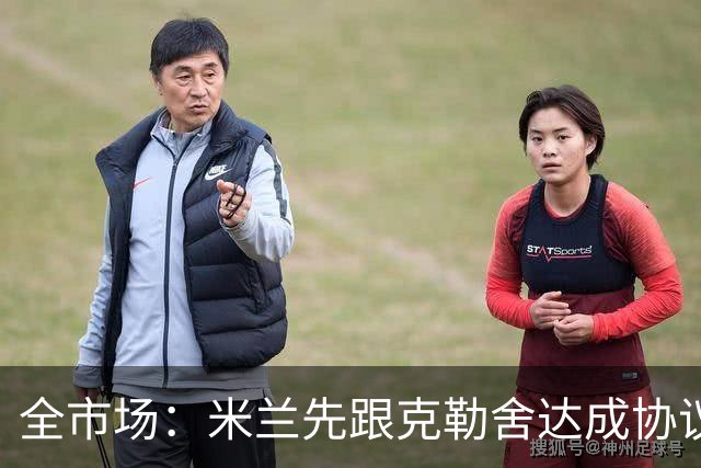 全市场：米兰先跟克勒舍达成协议再找俱乐部谈，引发法兰克福不满