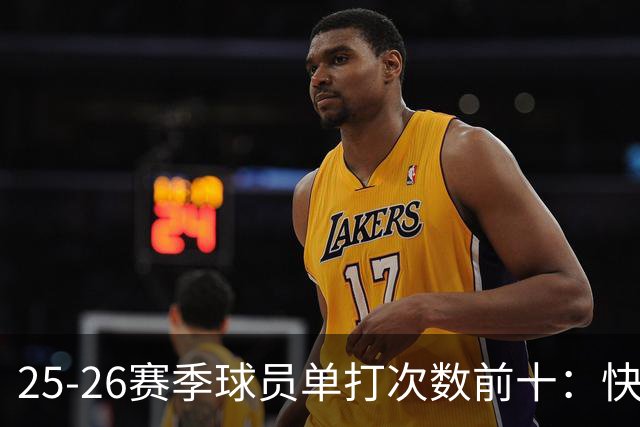 25-26赛季球员单打次数前十：快船登第一骑士登第三 东契奇最高效